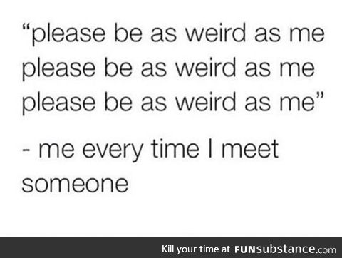 Every time I meet someone