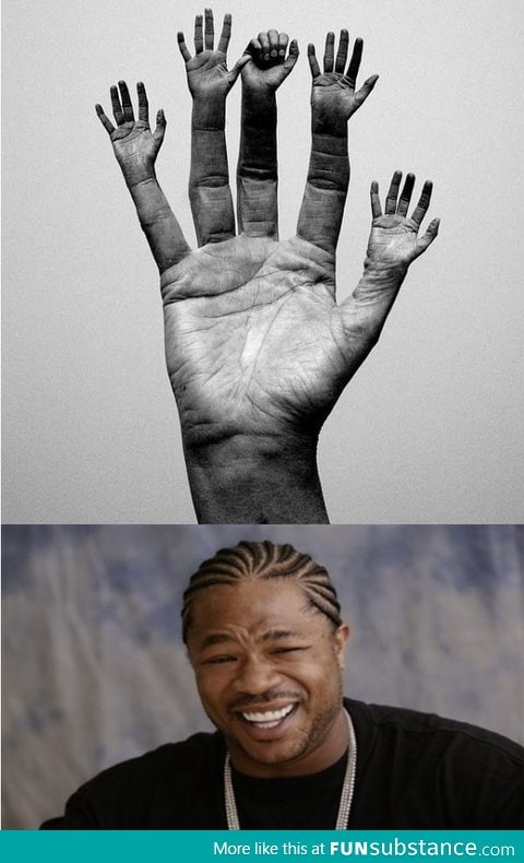 Yo Dawg I Heard That You Like Hands