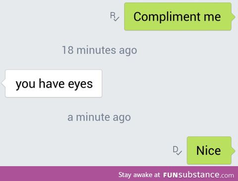 i wish i got that compliment too.