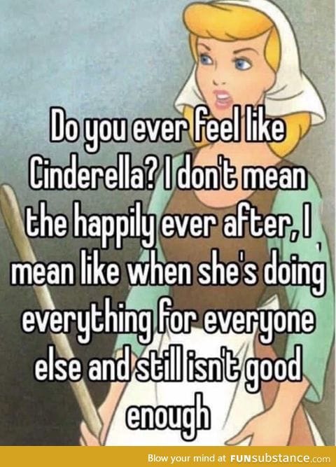 Do you ever feel like Cinderella?