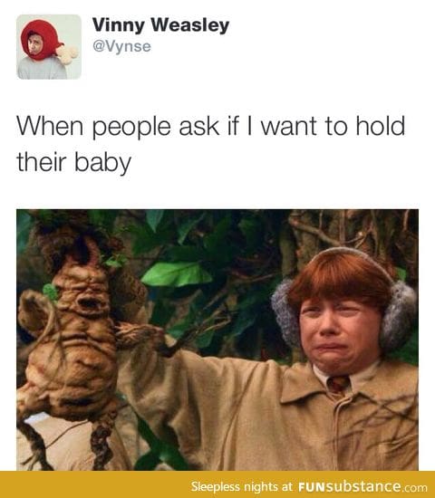 "Want to hold the baby?"