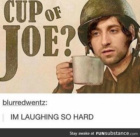 Would you like a cup of joe?