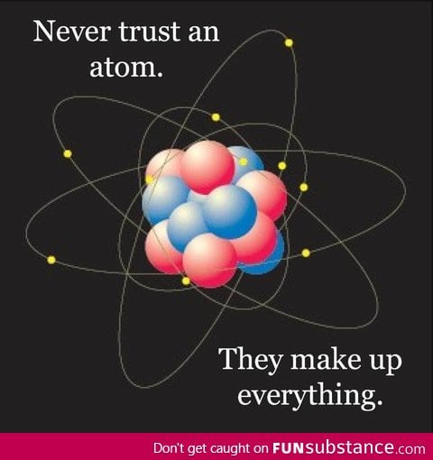 Atoms make up stuff