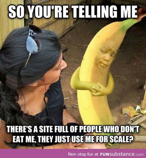 Only use banana for scale