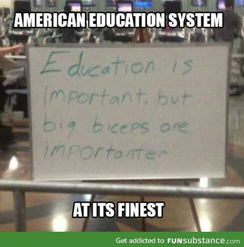 Biceps are "gooder," education is "worser"