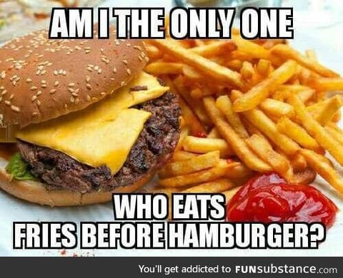Fries or burger first
