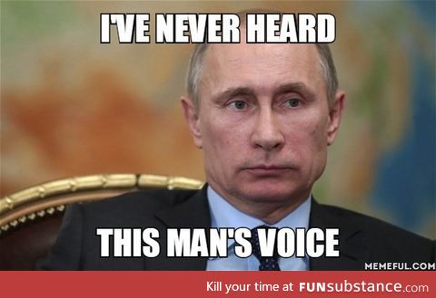 I can't be the only one who hasn't heard Putin speak