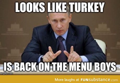 He'll be Putin the markets out of business with all that dead Turkey ;)