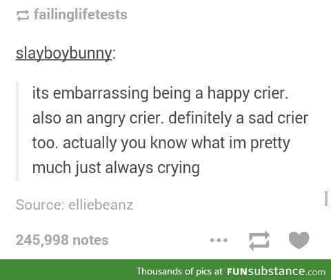 I cry too easily at times