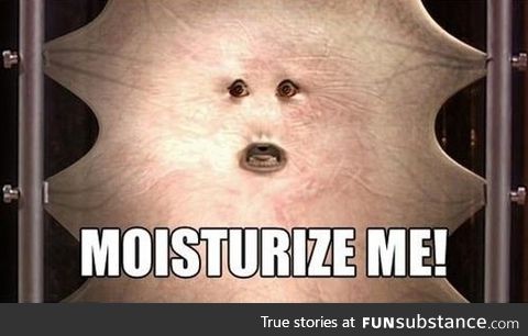 No but really, moisturize me pls