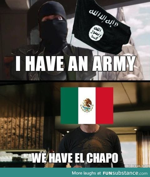 We have El Chapo