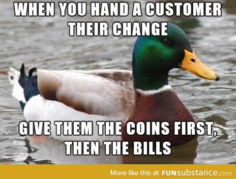 Advice for cashiers, most of whom seem to get this backwards every time
