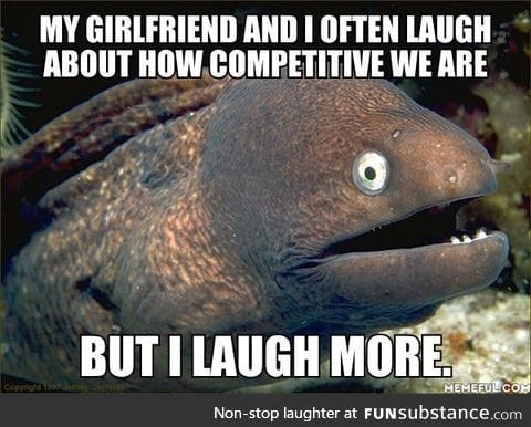 My girlfriend and I often laugh about it