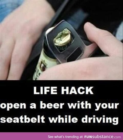 Use the metal part of your seat belt to open beers while driving!