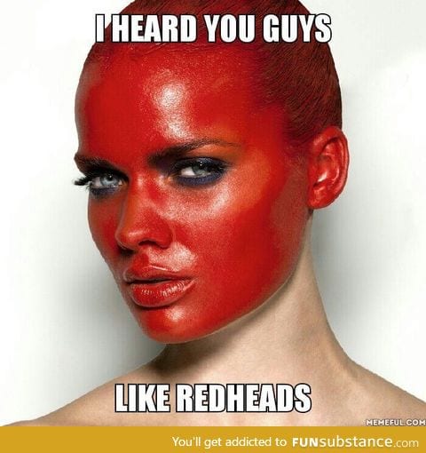 I heard you guys like redheads
