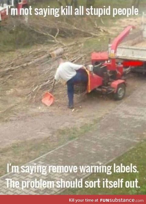 Just remove warning labels to rid the world of stupid people
