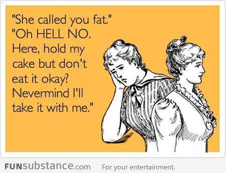 She called you fat...