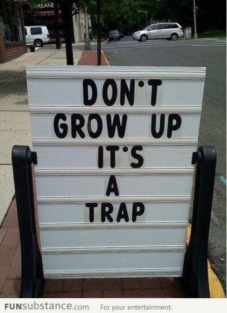 Don't grow up, it's a trap!