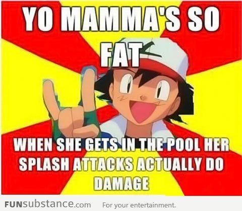 Ash on yo mama so fat