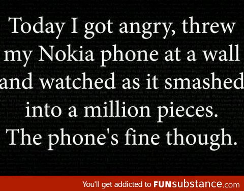 Today I got angry, threw my Nokia phone at wall