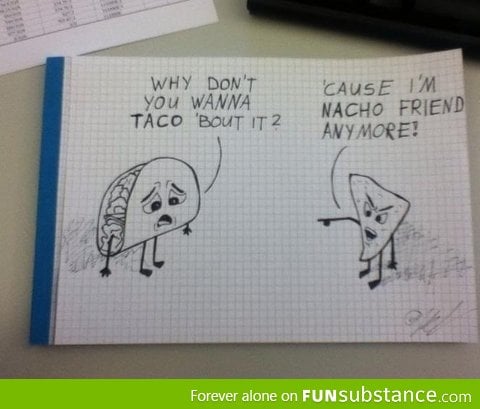 Why don't you wanna taco 'bout it?