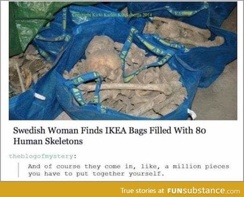 They're just the remains of those who got lost in Ikea stores