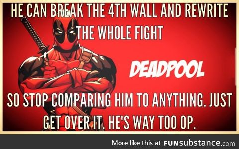 DEADPOOL, he's invincible