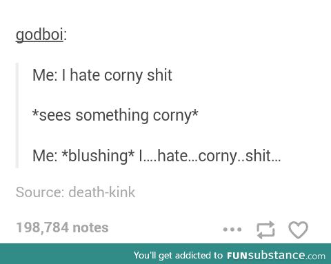 Damn you corny shit