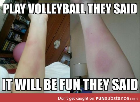 Play volleyball they said