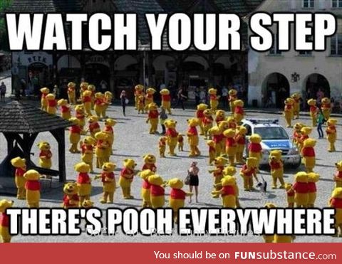 You don't want to step on a pooh, do you?