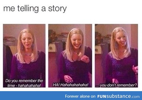 Everytime I try to tell a story I laugh so much I can't talk