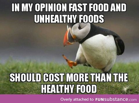 It's stupid that eating unhealthy food is cheaper than eating healthy food