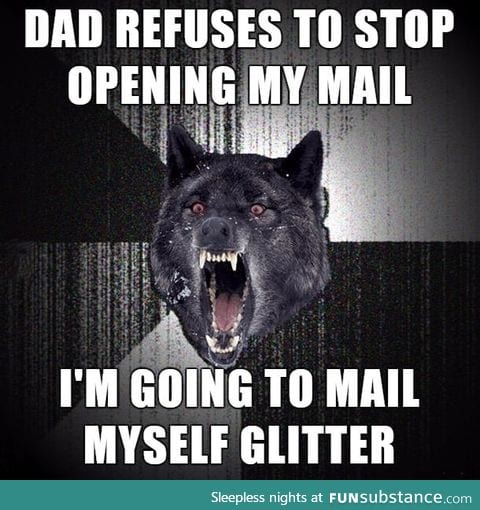 "I am going to open all mails that come to this house, even if it's yours."