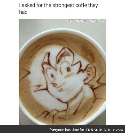 Give me your strongest coffee