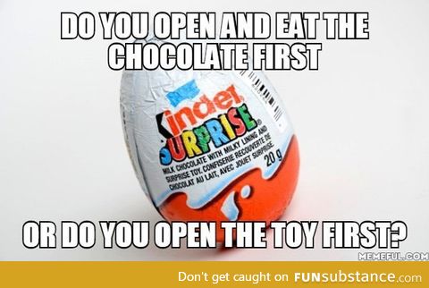 I would open the toy first and savor the chocolate last