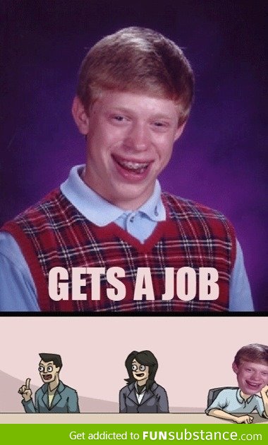 Bad luck Brian gets a job