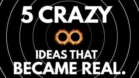 5 crazy ideas that turned out to be true