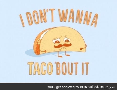 Because I'm nacho friend anymore.