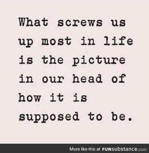 The thing that screws us up most in life