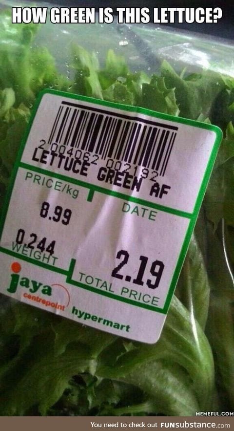 When someone has a doubt about the freshness of lettuce