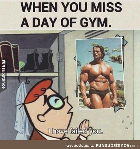 When you miss a day of gym