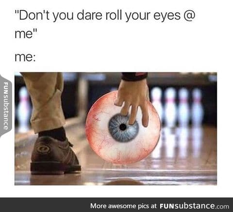 Don't you dare roll your eyes