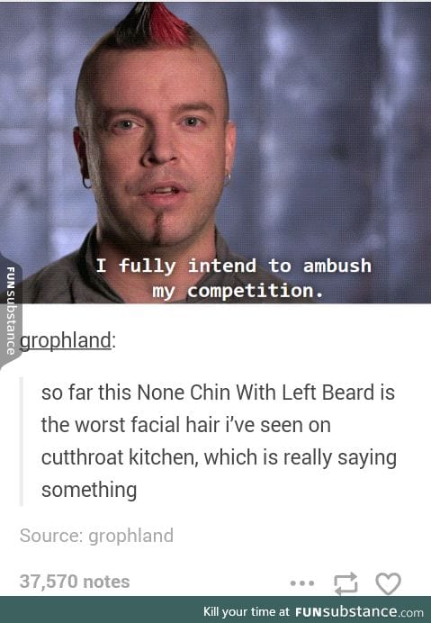 I could grow better facial hair than him. And I'm a woman.