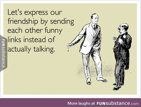 How most of my friendships work