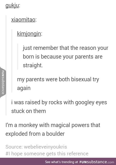 You're born because your parents are straight