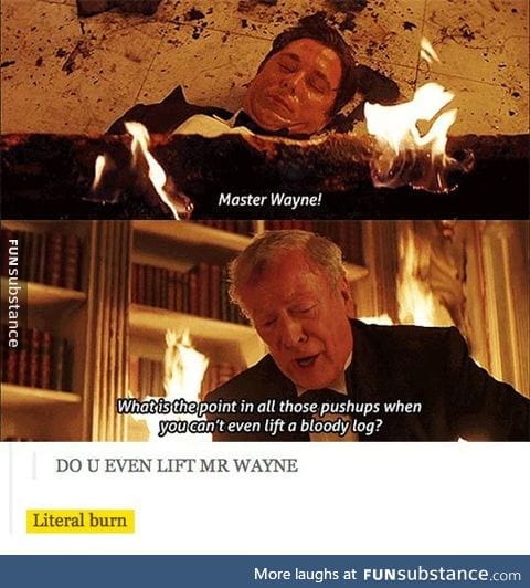 Alfred's gonna let it burn burn burn burn...