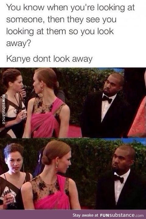 Kanye never looks away...