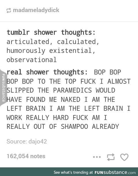 I never think of deep shit in the shower