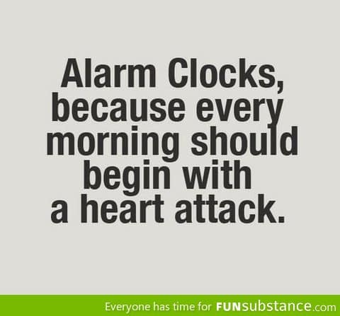 Alarm Clocks Because...