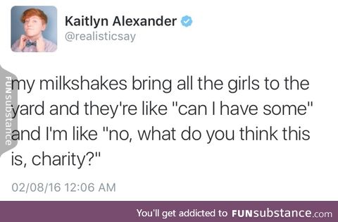 "b*tch,get your own milkshake."